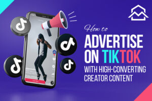 How to Advertise on TikTok with High-Converting Creator Content