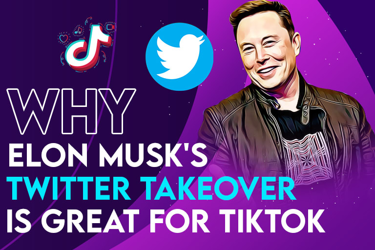Why Elon Musk’s Twitter Takeover Is Great For TikTok