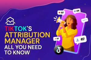 TikTok's Attribution Manager All You Need to Know