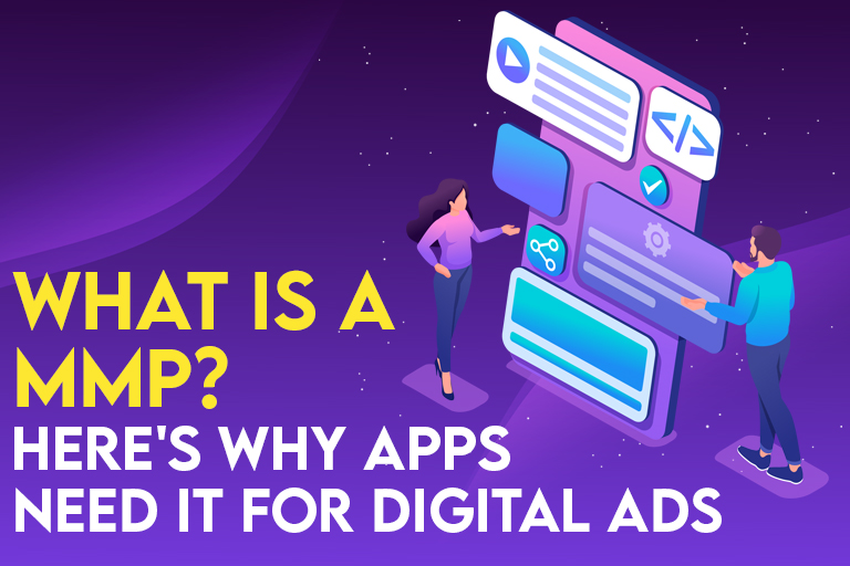 What is a MMP? Here’s Why Apps Need It for Digital Ads