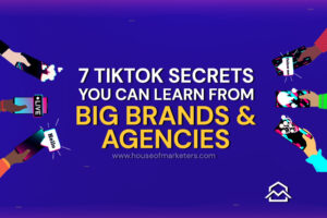 7 TikTok Secrets you can learn from big brands and agencies