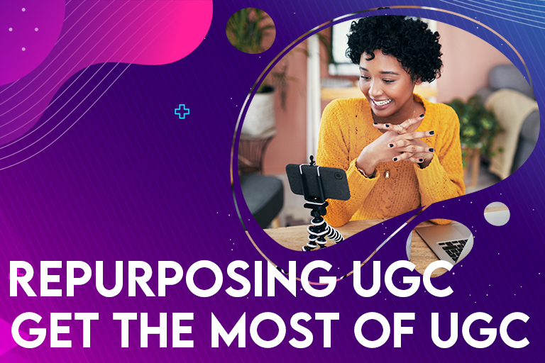 Repurposing UGC – Get the Most of UGC